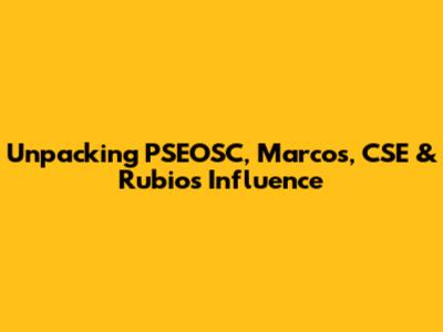 Unpacking PSEOSC, Marcos, CSE & Rubio's Influence