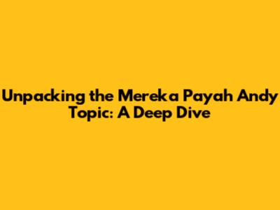 Unpacking the 'Mereka Payah Andy Topic': A Deep Dive