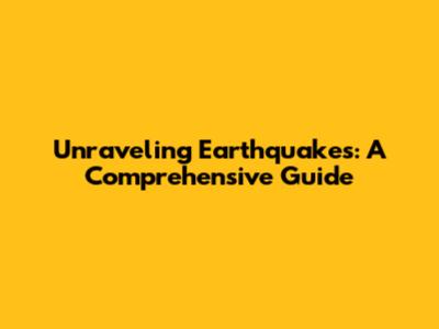 Unraveling Earthquakes: A Comprehensive Guide