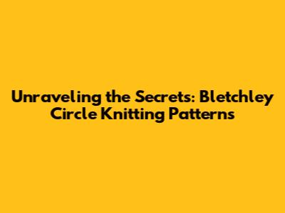 Unraveling the Secrets: Bletchley Circle Knitting Patterns