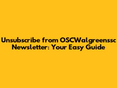 Unsubscribe from OSCWalgreenssc Newsletter: Your Easy Guide