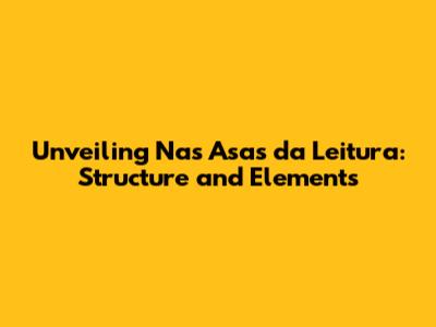 Unveiling "Nas Asas da Leitura": Structure and Elements