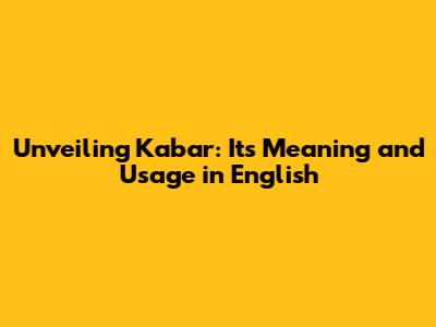 Unveiling 'Kabar': Its Meaning and Usage in English