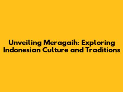 Unveiling 'Meragaih': Exploring Indonesian Culture and Traditions