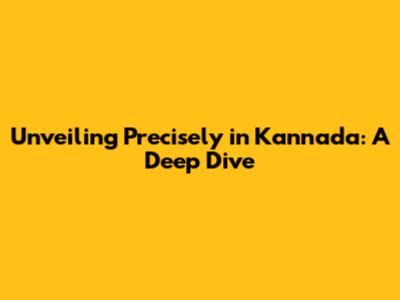 Unveiling 'Precisely' in Kannada: A Deep Dive
