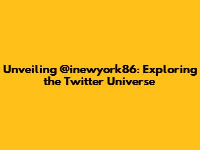 Unveiling @inewyork86: Exploring the Twitter Universe