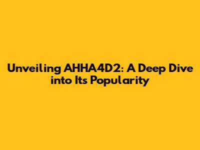 Unveiling AHHA4D2: A Deep Dive into Its Popularity