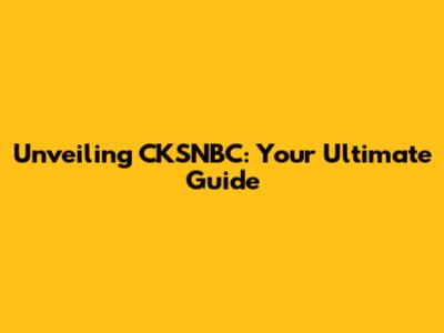 Unveiling CKSNBC: Your Ultimate Guide