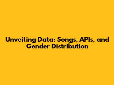 Unveiling Data: Songs, APIs, and Gender Distribution