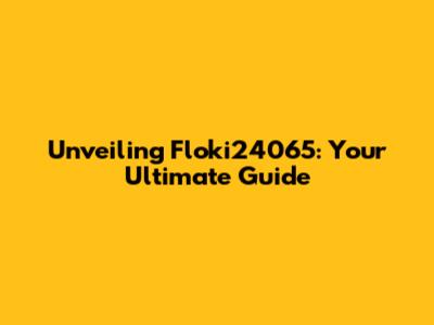Unveiling Floki24065: Your Ultimate Guide