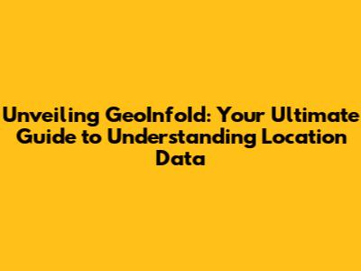 Unveiling GeoInfoId: Your Ultimate Guide to Understanding Location Data