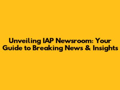 Unveiling IAP Newsroom: Your Guide to Breaking News & Insights