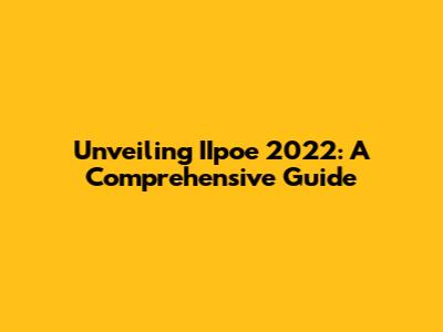 Unveiling IIpoe 2022: A Comprehensive Guide