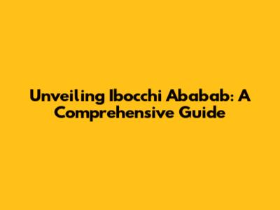 Unveiling Ibocchi Ababab: A Comprehensive Guide