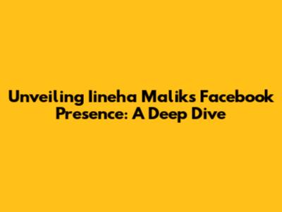 Unveiling Iineha Malik's Facebook Presence: A Deep Dive