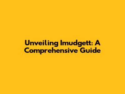 Unveiling Imudgett: A Comprehensive Guide