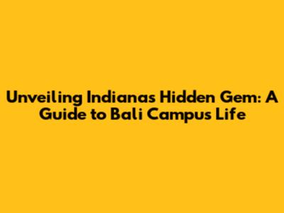 Unveiling Indiana's Hidden Gem: A Guide to Bali Campus Life