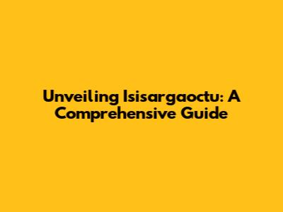 Unveiling Isisargaoctu: A Comprehensive Guide