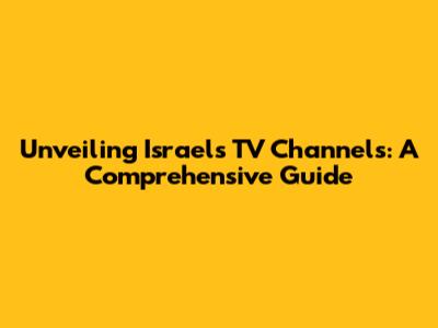 Unveiling Israel's TV Channels: A Comprehensive Guide