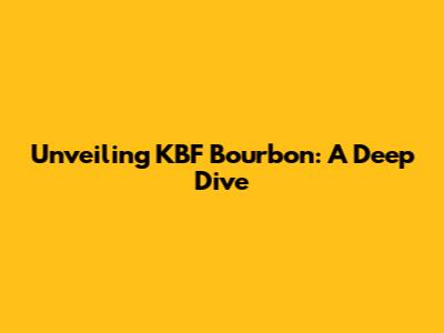 Unveiling KBF Bourbon: A Deep Dive