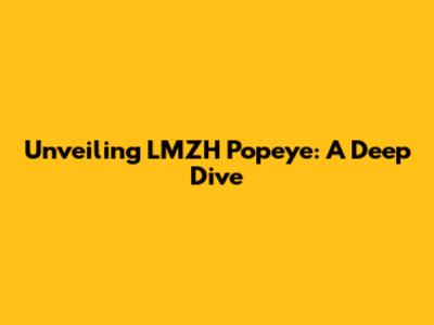 Unveiling LMZH Popeye: A Deep Dive