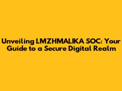 Unveiling LMZHMALIKA SOC: Your Guide to a Secure Digital Realm