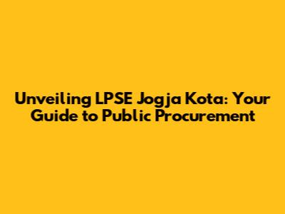Unveiling LPSE Jogja Kota: Your Guide to Public Procurement