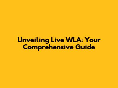 Unveiling Live WLA: Your Comprehensive Guide