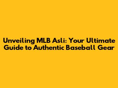 Unveiling MLB Asli: Your Ultimate Guide to Authentic Baseball Gear
