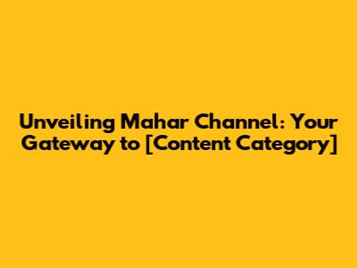 Unveiling Mahar Channel: Your Gateway to [Content Category]