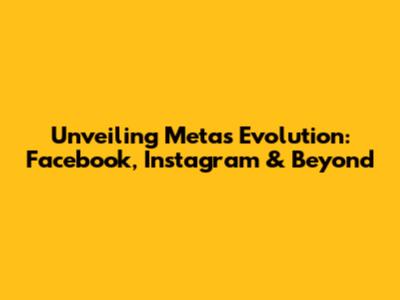 Unveiling Meta's Evolution: Facebook, Instagram & Beyond