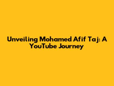 Unveiling Mohamed Afif Taj: A YouTube Journey