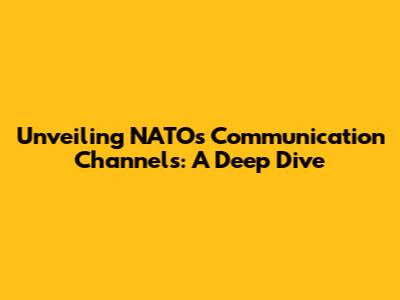 Unveiling NATO's Communication Channels: A Deep Dive
