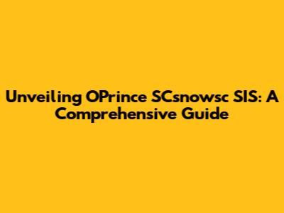 Unveiling OPrince SCsnowsc SIS: A Comprehensive Guide