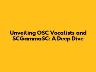 Unveiling OSC Vocalists and SCGammaSC: A Deep Dive