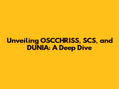 Unveiling OSCCHRISS, SCS, and DUNIA: A Deep Dive