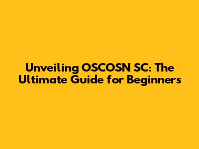 Unveiling OSCOSN SC: The Ultimate Guide for Beginners