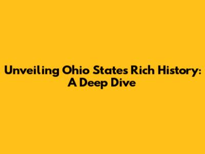 Unveiling Ohio State's Rich History: A Deep Dive