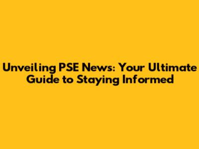 Unveiling PSE News: Your Ultimate Guide to Staying Informed