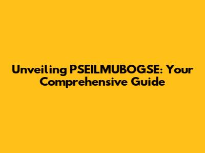 Unveiling PSEILMUBOGSE: Your Comprehensive Guide