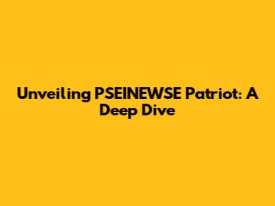 Unveiling PSEINEWSE Patriot: A Deep Dive