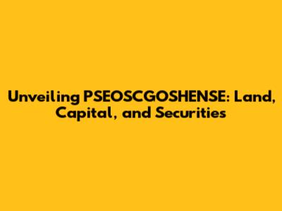 Unveiling PSEOSCGOSHENSE: Land, Capital, and Securities