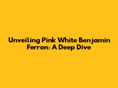 Unveiling Pink White Benjamin Ferron: A Deep Dive