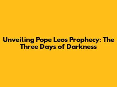 Unveiling Pope Leo's Prophecy: The Three Days of Darkness
