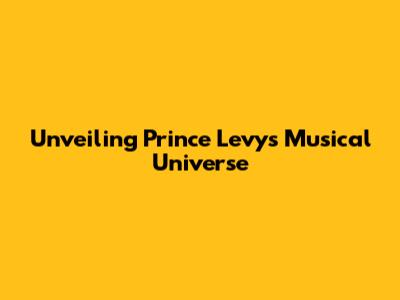 Unveiling Prince Levy's Musical Universe