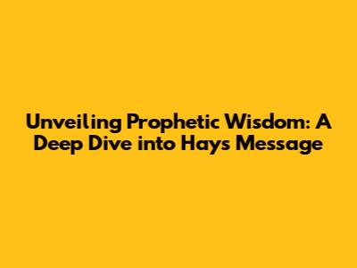Unveiling Prophetic Wisdom: A Deep Dive into Hays' Message