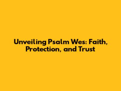 Unveiling Psalm Wes: Faith, Protection, and Trust