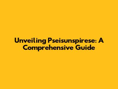 Unveiling Pseisunspirese: A Comprehensive Guide