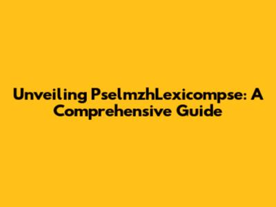 Unveiling PselmzhLexicompse: A Comprehensive Guide