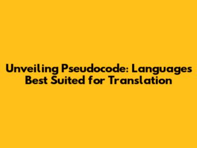 Unveiling Pseudocode: Languages Best Suited for Translation